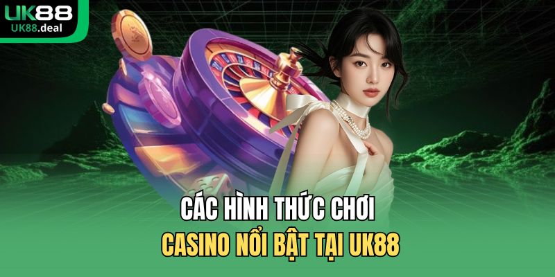 Các hình thức chơi casino nổi bật tại UK88