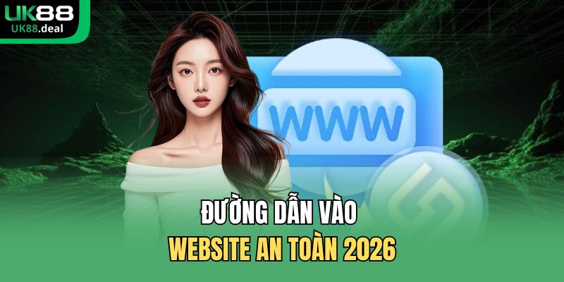 Đường dẫn vào website an toàn 2026