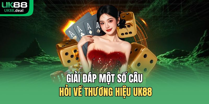 Giải đáp một số câu hỏi về thương hiệu UK88