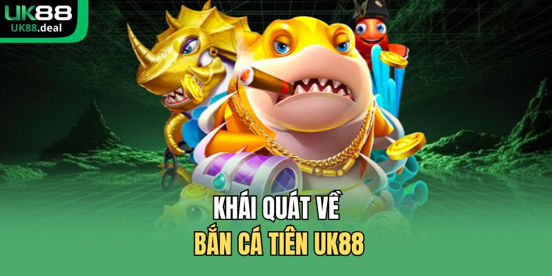 Khái quát về bắn cá tiên UK88