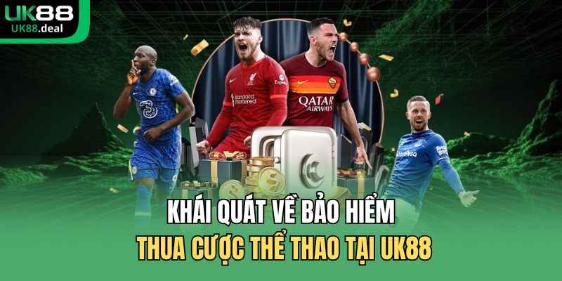 Khái quát về bảo hiểm thua cược thể thao tại UK88 