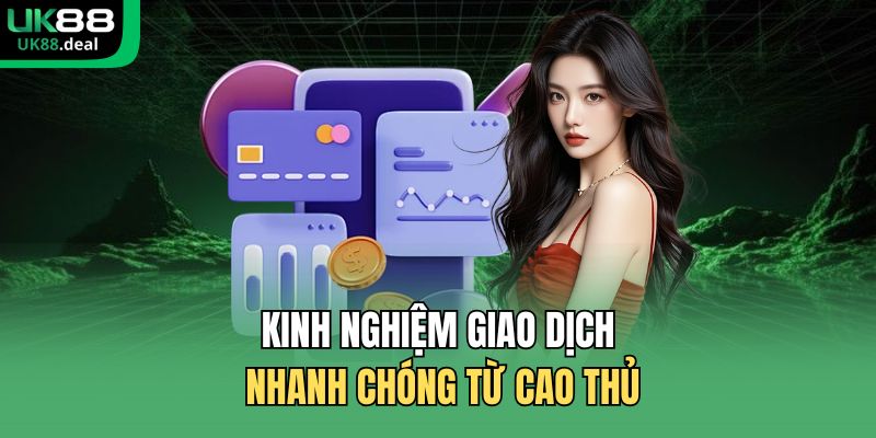 Kinh nghiệm giao dịch nhanh chóng từ cao thủ