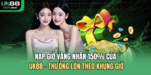 Nạp giờ vàng nhận 150% của UK88